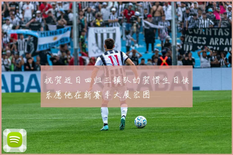 祝贺近日回归三镇队的贺惯生日快乐愿他在新赛季大展宏图