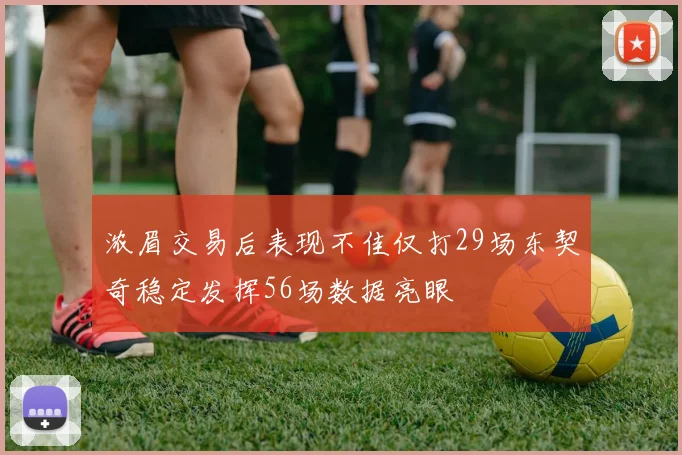 浓眉交易后表现不佳仅打29场东契奇稳定发挥56场数据亮眼